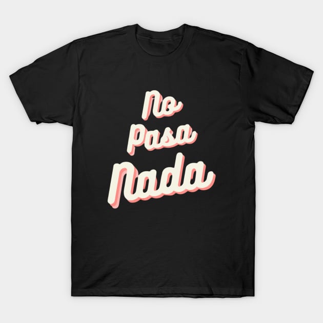 No Pasa Nada .2 T-Shirt by KitaFajita 